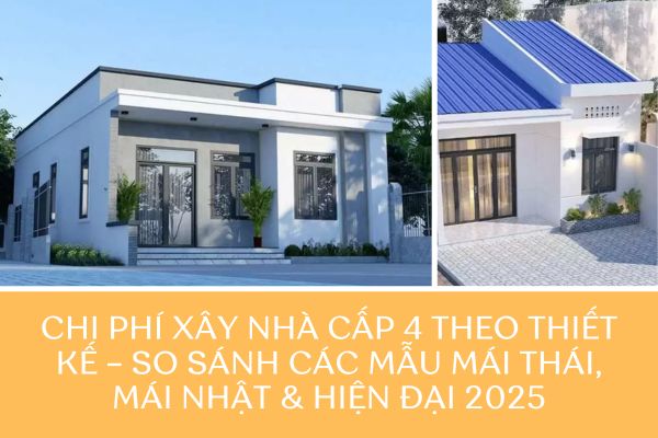 Chi phí xây nhà cấp 4 theo thiết kế – So sánh các mẫu mái Thái, mái Nhật & hiện đại 2025