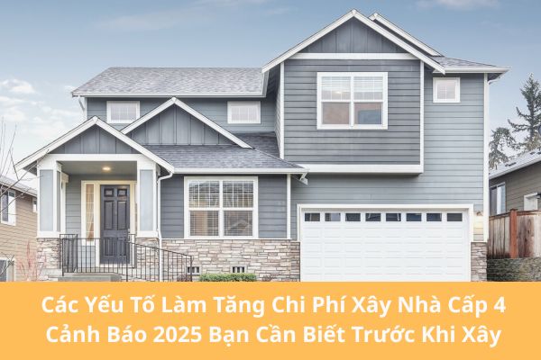 Các Yếu Tố Làm Tăng Chi Phí Xây Nhà Cấp 4 – Cảnh Báo 2025 Bạn Cần Biết Trước Khi Xây
