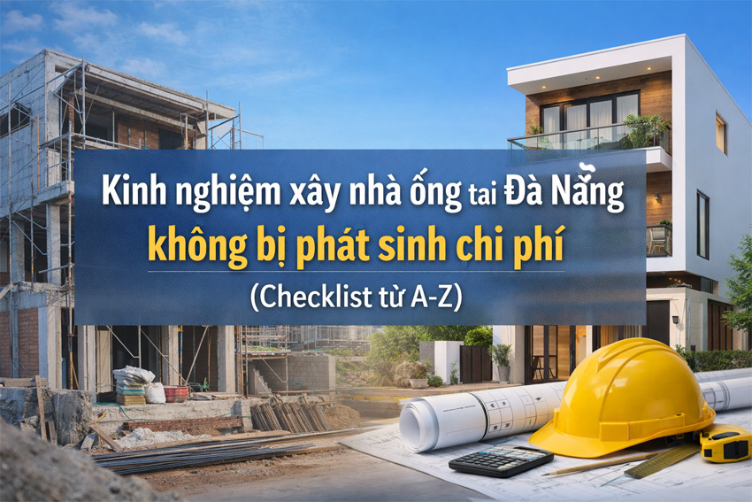 Kinh nghiệm xây nhà ống tại Đà Nẵng không bị phát sinh chi phí (Checklist từ A-Z)